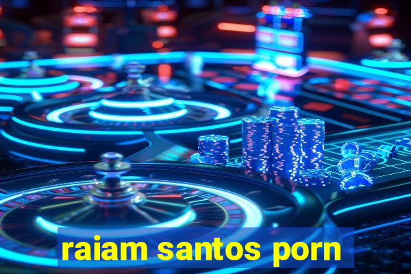 raiam santos porn